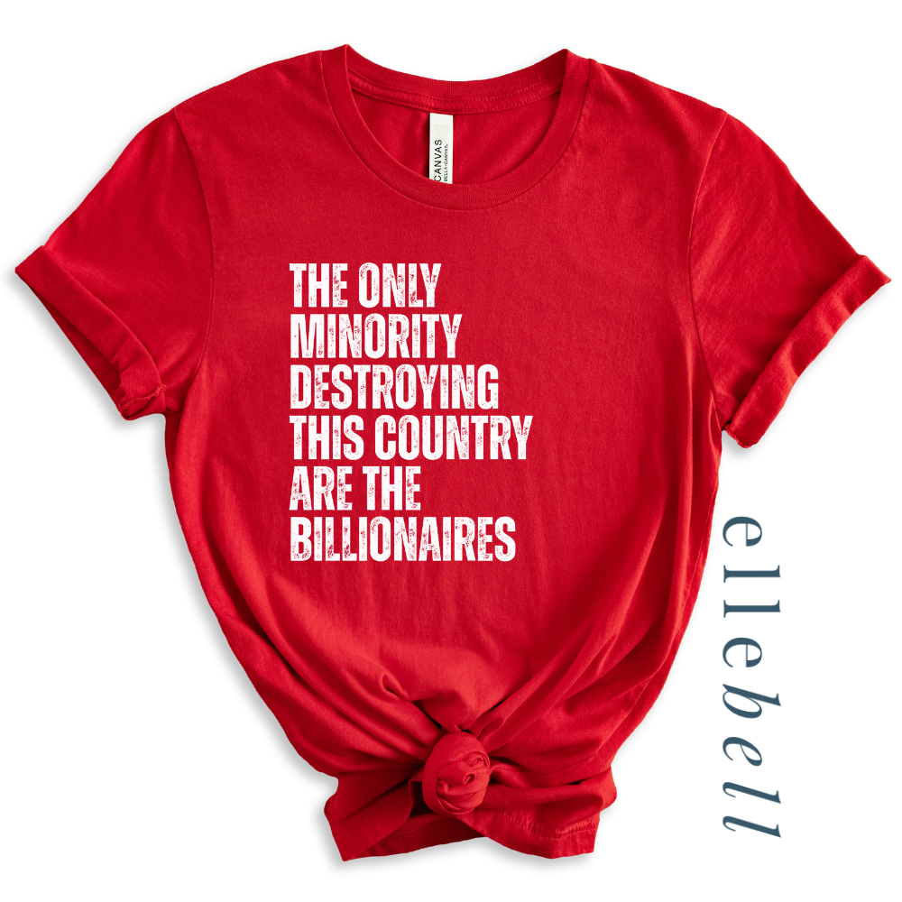 The Only Minorities Destroying This Country Are The Billionaires - T-shirt