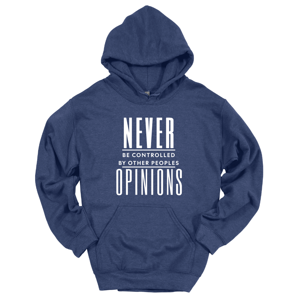 Never Be Controlled By Other Peoples Opinions - Hoodie