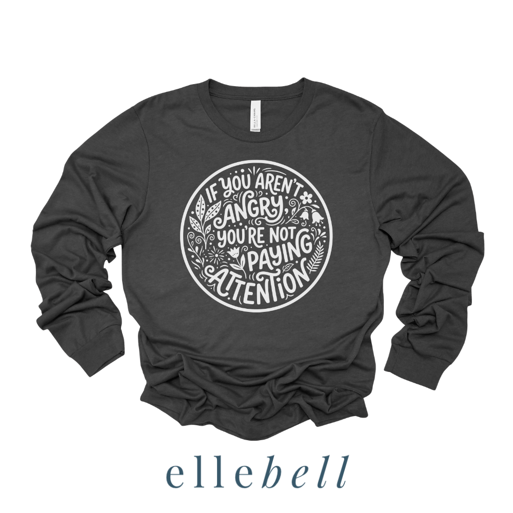 If You Aren't Angry You're Not Paying Attention - Long Sleeve Tee