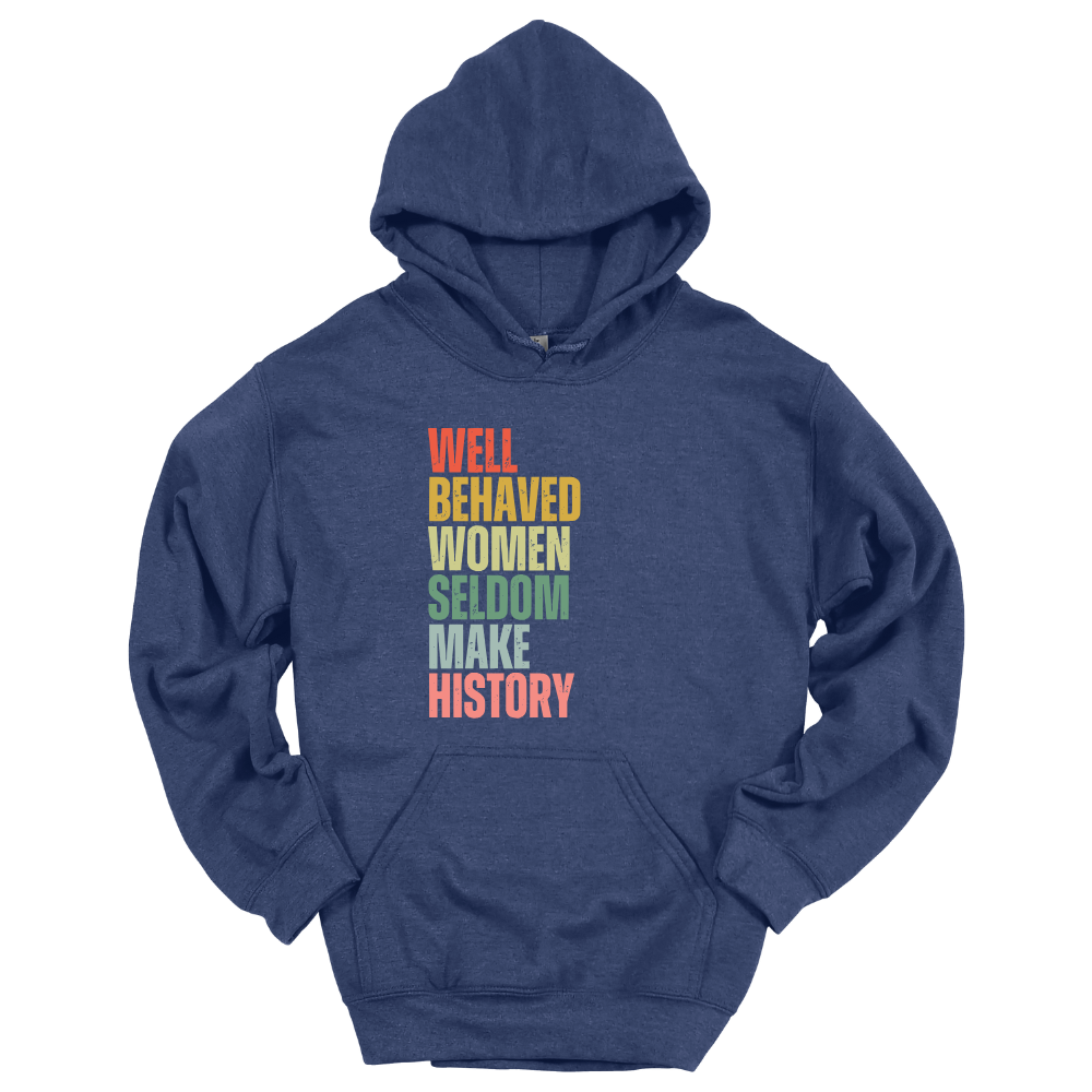 Well Behaved Women Seldom Make History - Hoodie