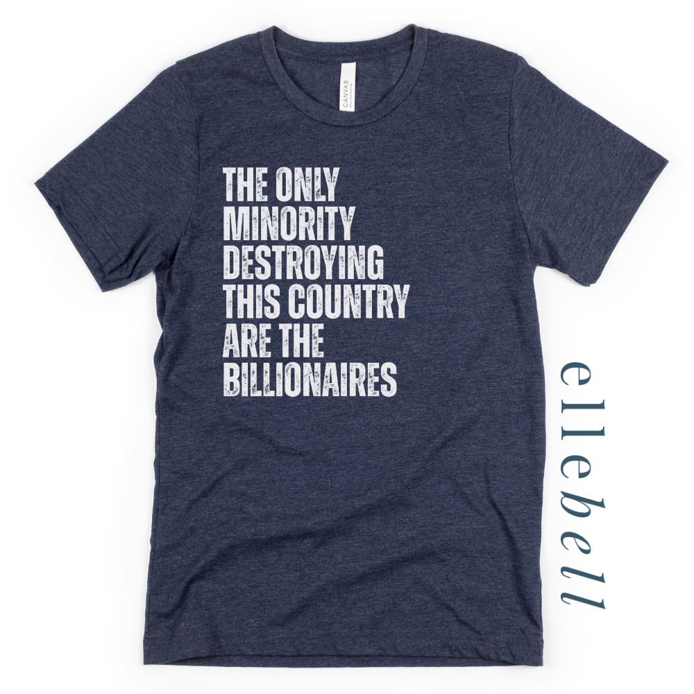The Only Minorities Destroying This Country Are The Billionaires - T-shirt