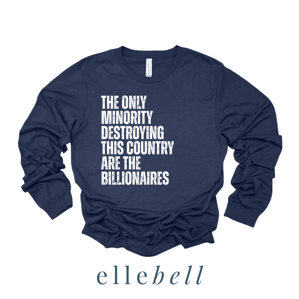 The Only Minorities Destroying This Country Are The Billionaires - Long Sleeve Tee