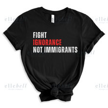 Load image into Gallery viewer, Fight Ignorance Not Immigrants T-shirt (ships in 3-5 business days)
