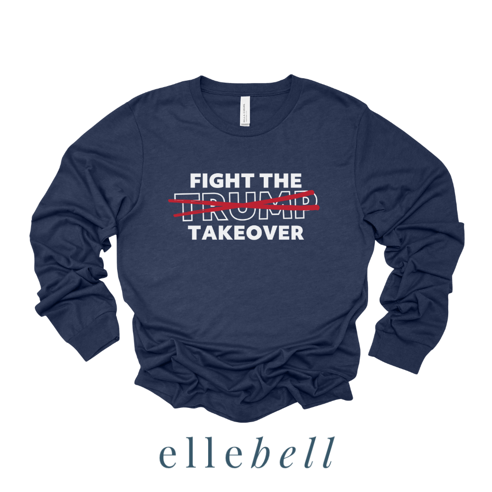 Fight The Trump Takeover - Long Sleeve Tee