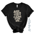 And Then They Came For Me - T-Shirt