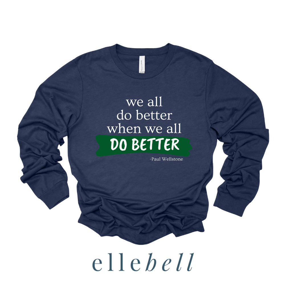 We All Do Better When We All Do Better - Long Sleeve Tee