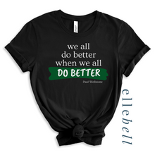 Load image into Gallery viewer, We All Do Better When We All Do Better T-shirt (ships in 3-5 business days)
