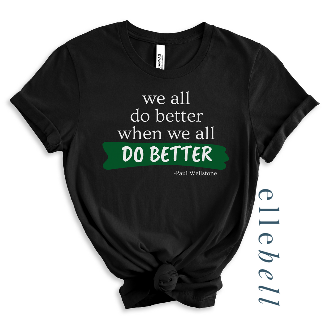 We All Do Better When We All Do Better T-shirt (ships in 3-5 business days)