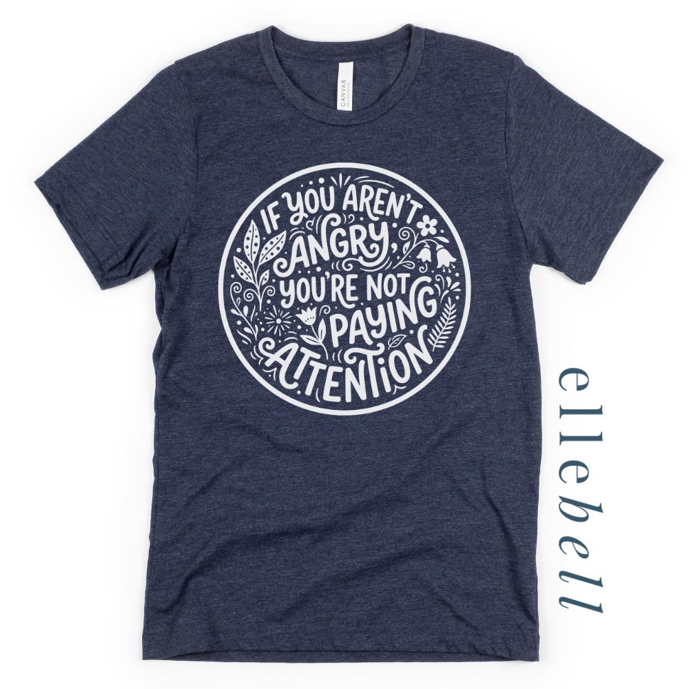 If You Aren't Angry You're Not Paying Attention - T-shirt