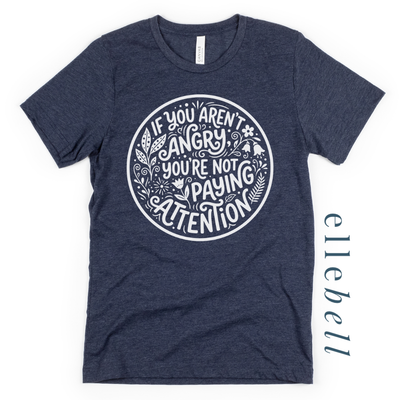 If You Aren't Angry You're Not Paying Attention - T-shirt