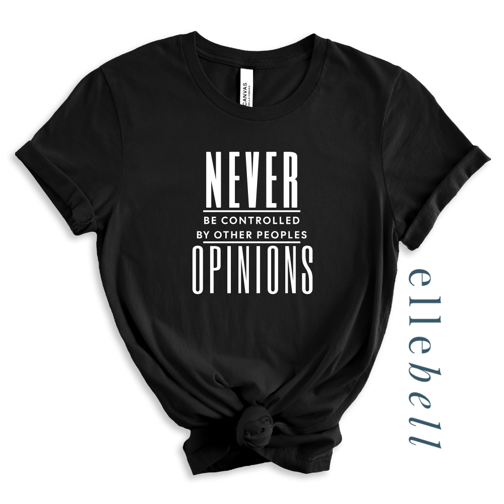 Never Be Controlled By Other Peoples Opinions - T-Shirt