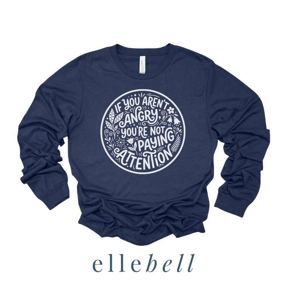If You Aren't Angry You're Not Paying Attention - Long Sleeve Tee