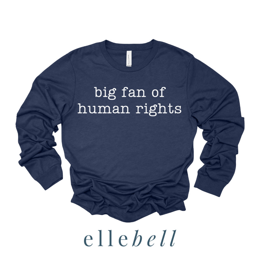 Big Fan of Human Rights - Long Sleeve Tee (ships in 3-5 business days)