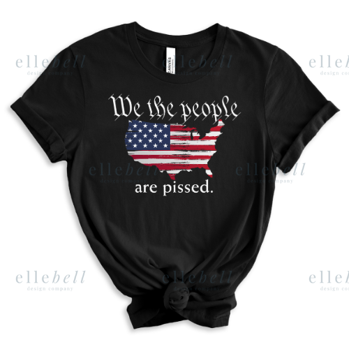 We The People Are Pissed T-Shirt (ships in 3-5 business days)