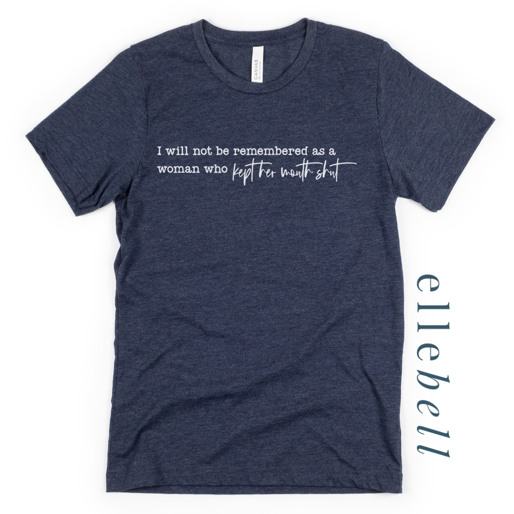 I Will Not Be Remembered As A Woman Who Kept Her Mouth Shut - T-Shirt