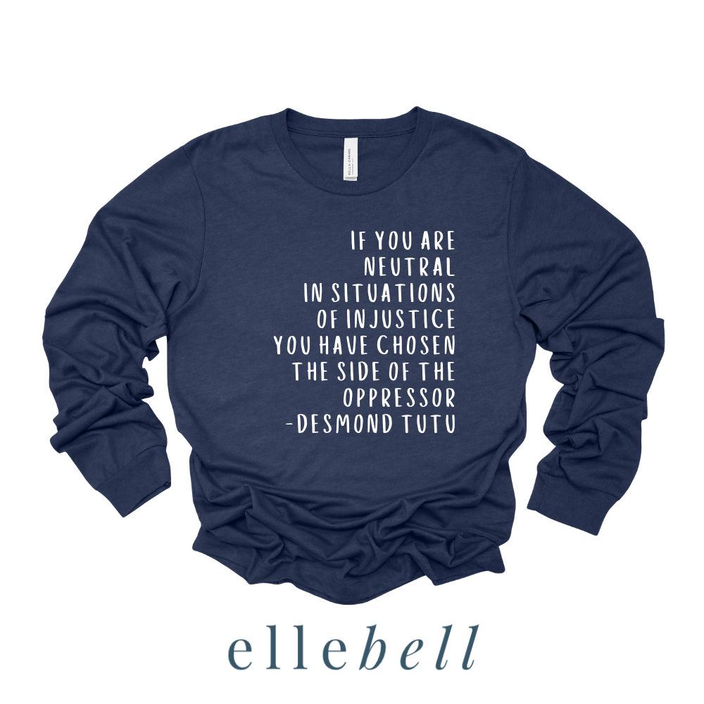If You Are Neutral In Situations Of Injustice - Long Sleeve Tee