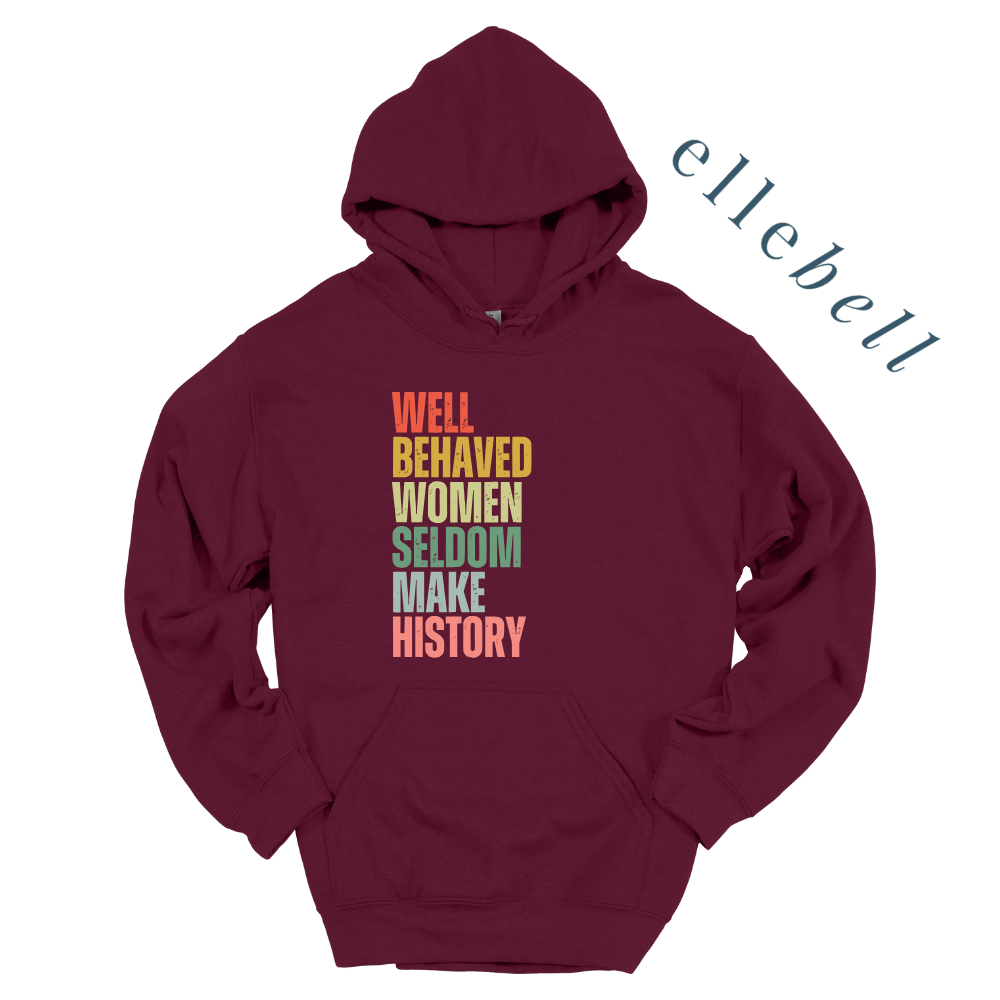 Well Behaved Women Seldom Make History - Hoodie