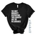 The Only Minorities Destroying This Country Are The Billionaires - T-shirt