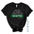 We All Do Better When We All Do Better - T-shirt