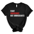 Fight Ignorance Not Immigrants - T-shirt