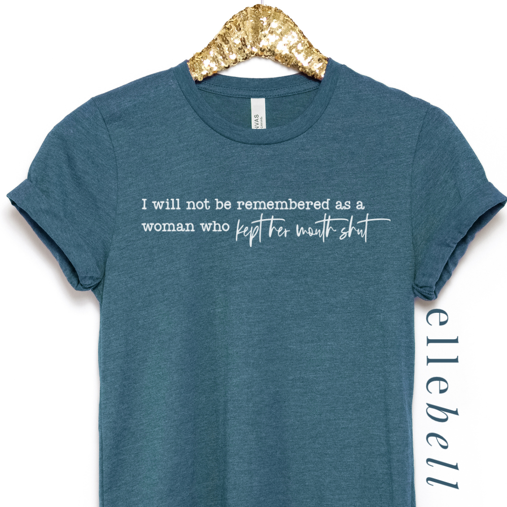 I Will Not Be Remembered As A Woman Who Kept Her Mouth Shut - T-Shirt