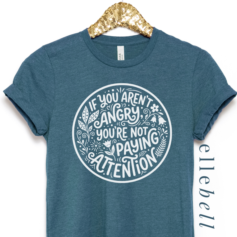 If You Aren't Angry You're Not Paying Attention - T-shirt