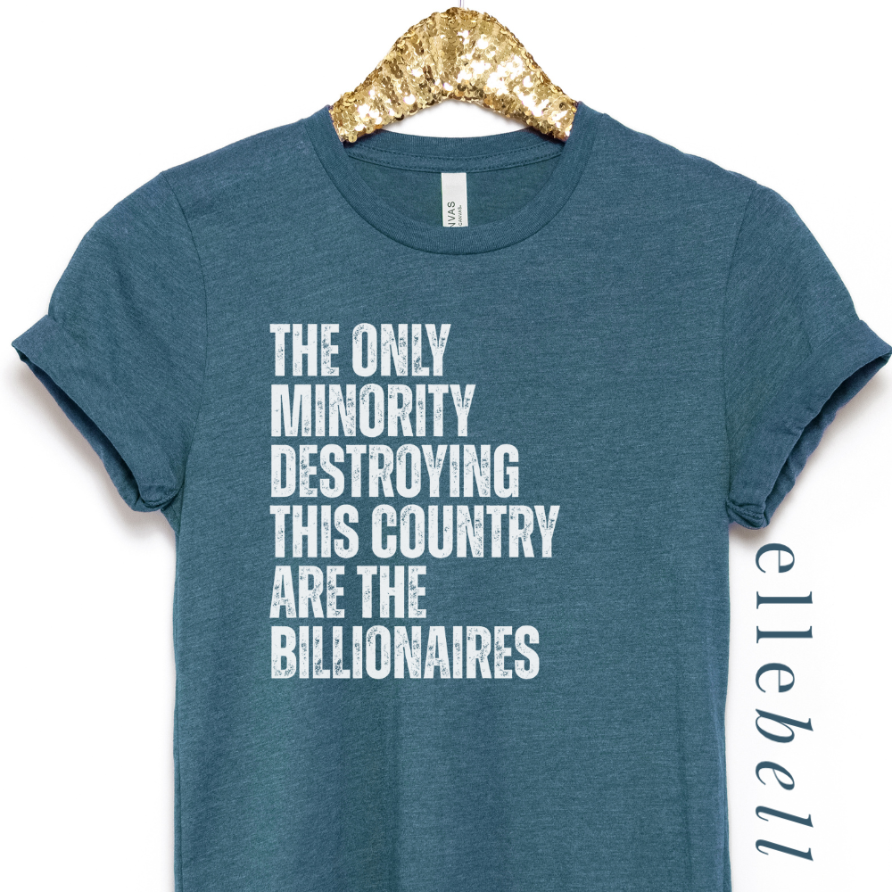 The Only Minorities Destroying This Country Are The Billionaires - T-shirt