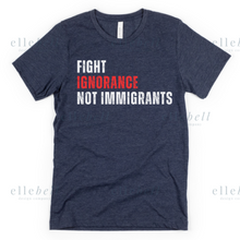 Load image into Gallery viewer, Fight Ignorance Not Immigrants T-shirt (ships in 3-5 business days)

