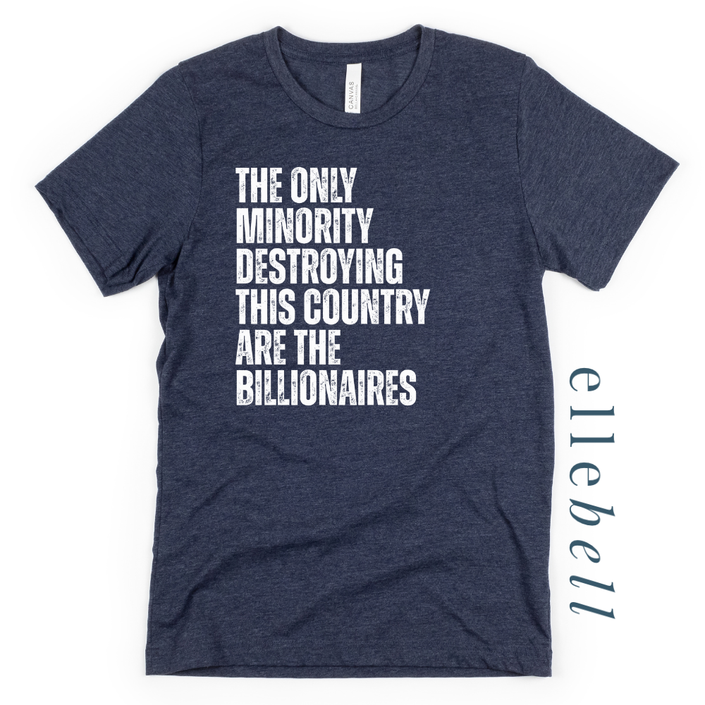 The Only Minorities Destroying This Country Are The Billionaires - T-shirt