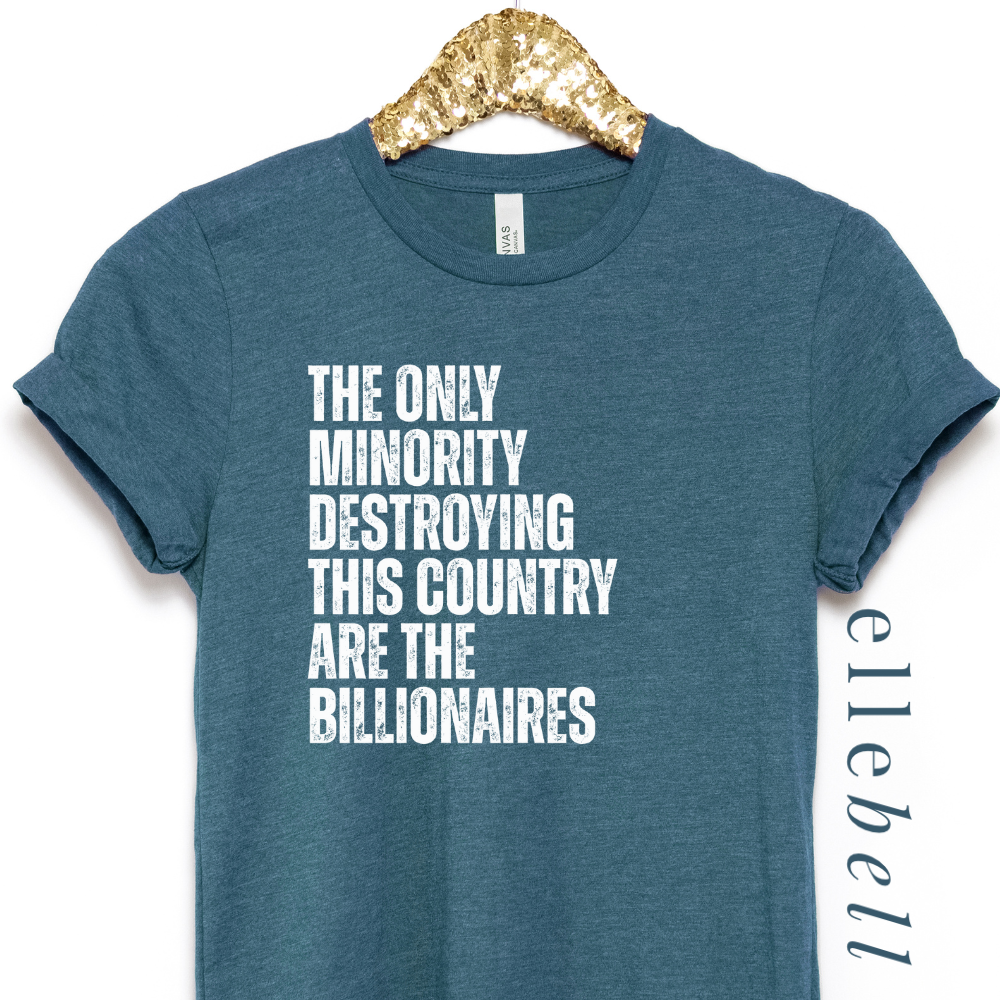 The Only Minorities Destroying This Country Are The Billionaires - T-shirt