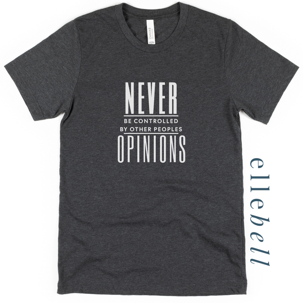Never Be Controlled By Other Peoples Opinions - T-Shirt
