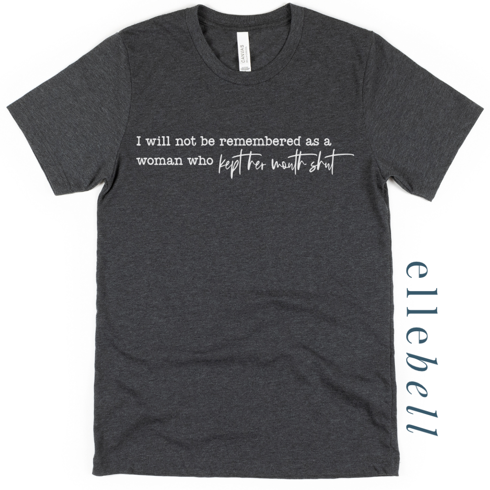 I Will Not Be Remembered As A Woman Who Kept Her Mouth Shut - T-Shirt