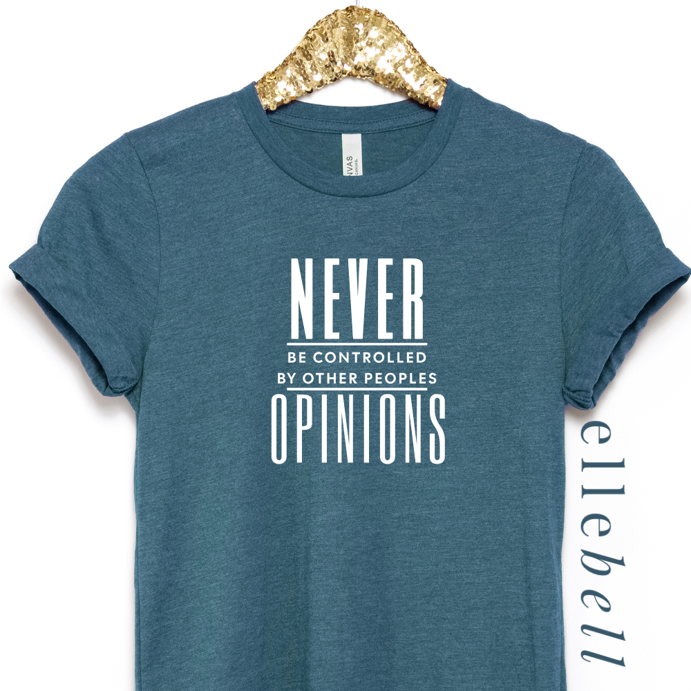 Never Be Controlled By Other Peoples Opinions - T-Shirt