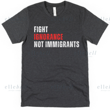 Load image into Gallery viewer, Fight Ignorance Not Immigrants T-shirt (ships in 3-5 business days)
