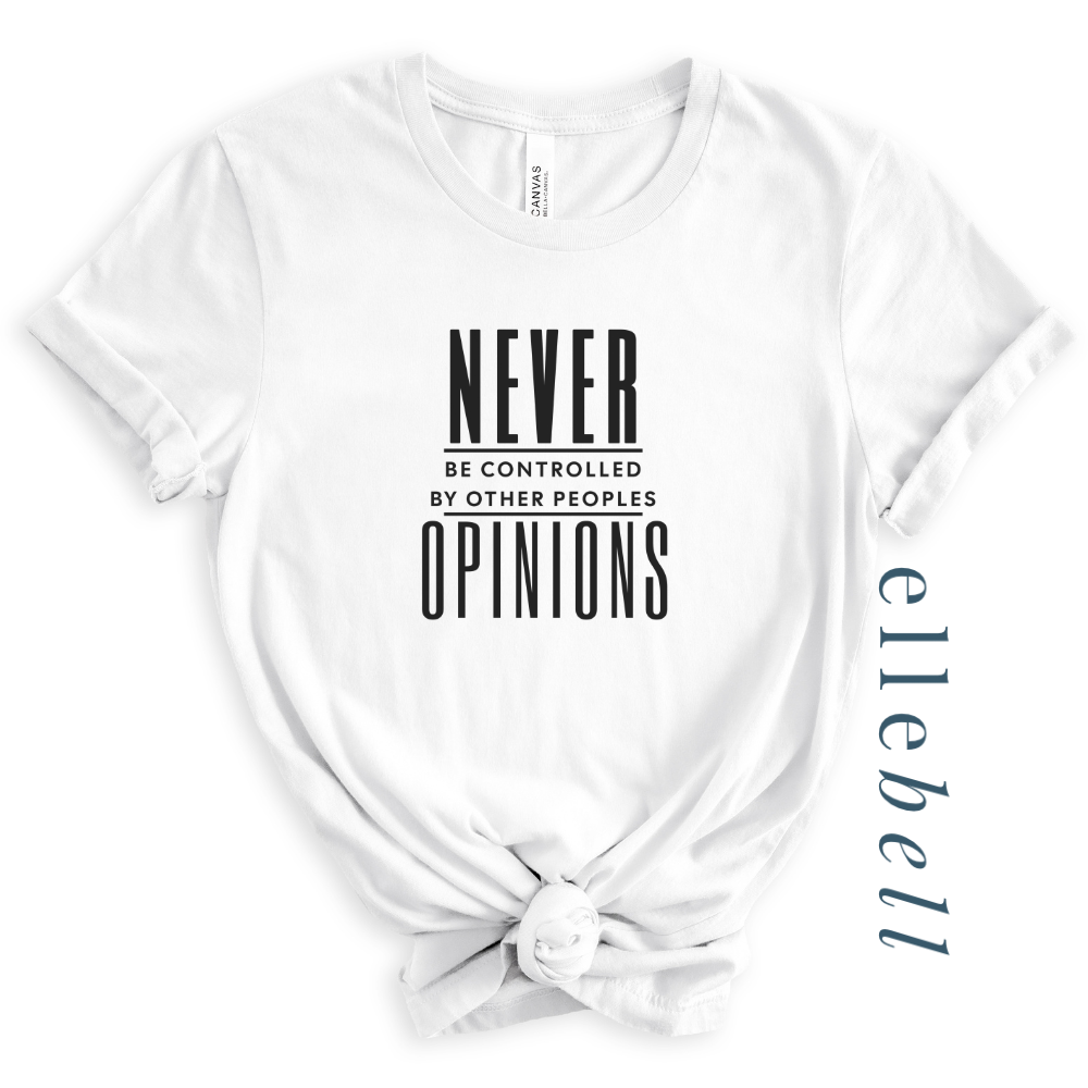 Never Be Controlled By Other Peoples Opinions - T-Shirt
