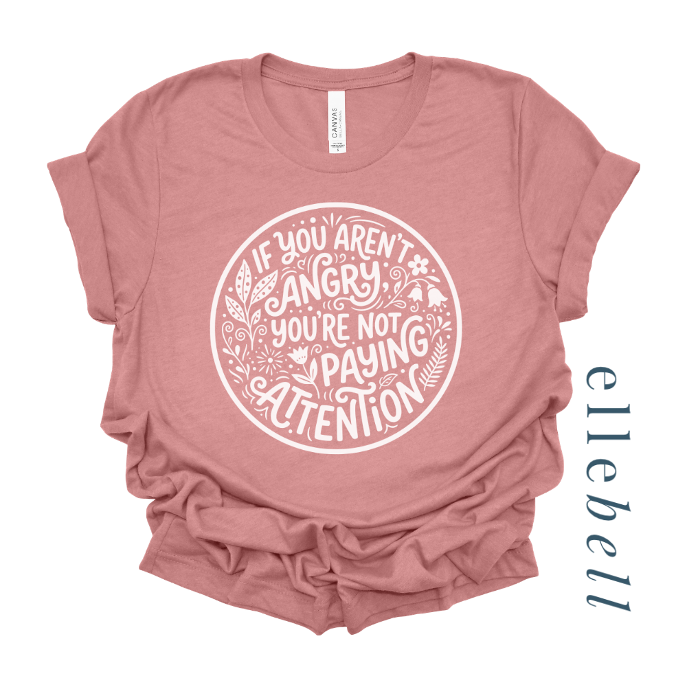 If You Aren't Angry You're Not Paying Attention - T-shirt