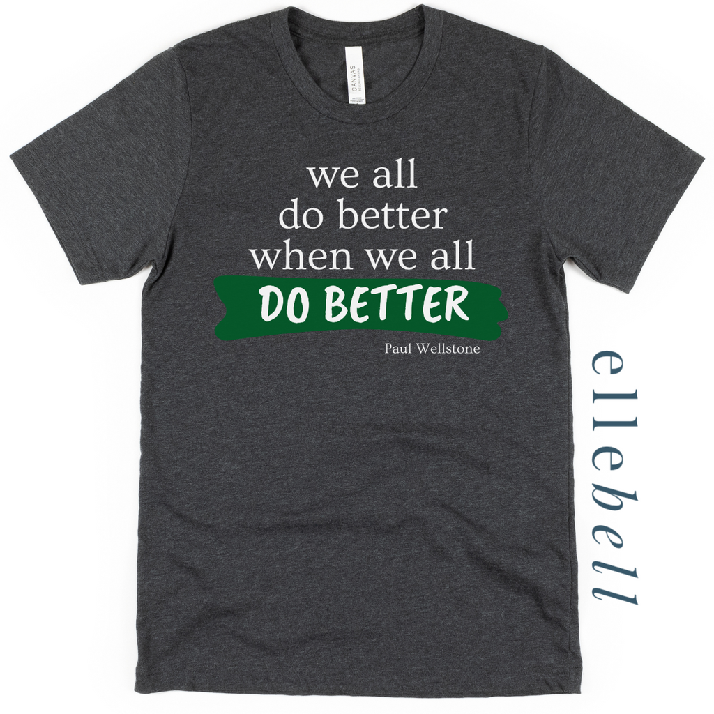 We All Do Better When We All Do Better T-shirt (ships in 3-5 business days)