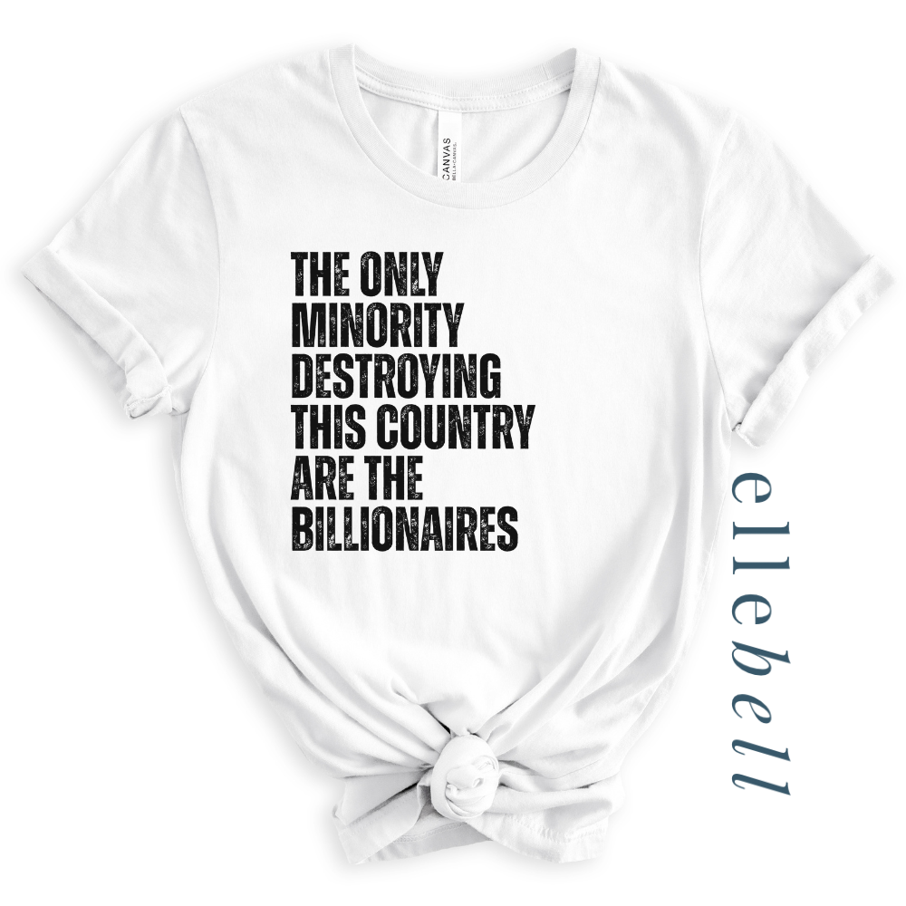 The Only Minorities Destroying This Country Are The Billionaires - T-shirt