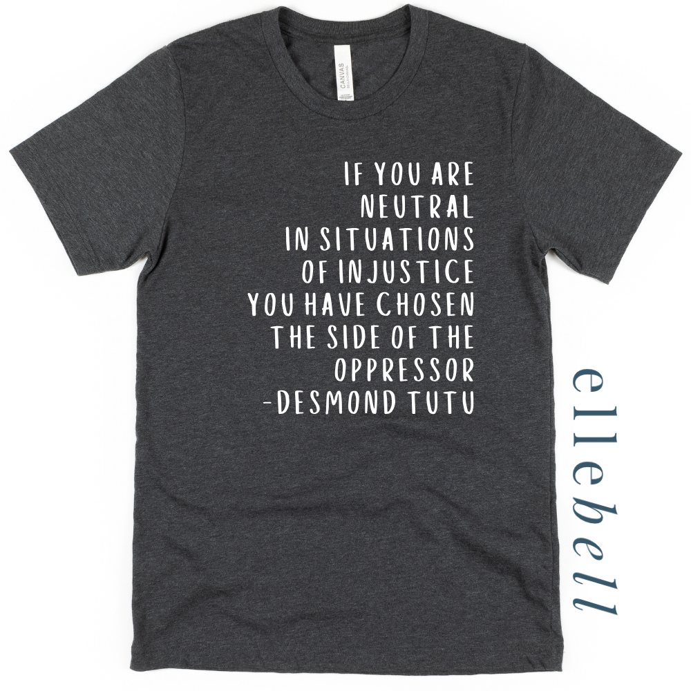 If You Are Neutral In Situations Of Injustice - T-shirt
