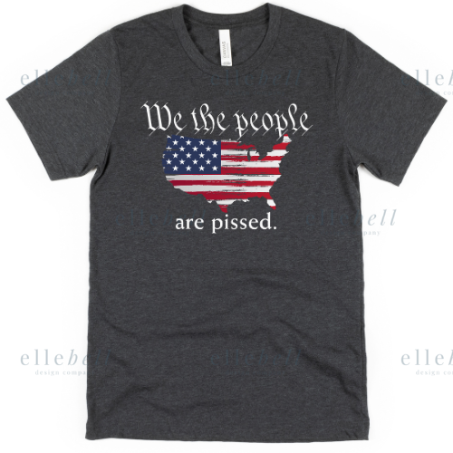 We The People Are Pissed T-Shirt (ships in 3-5 business days)