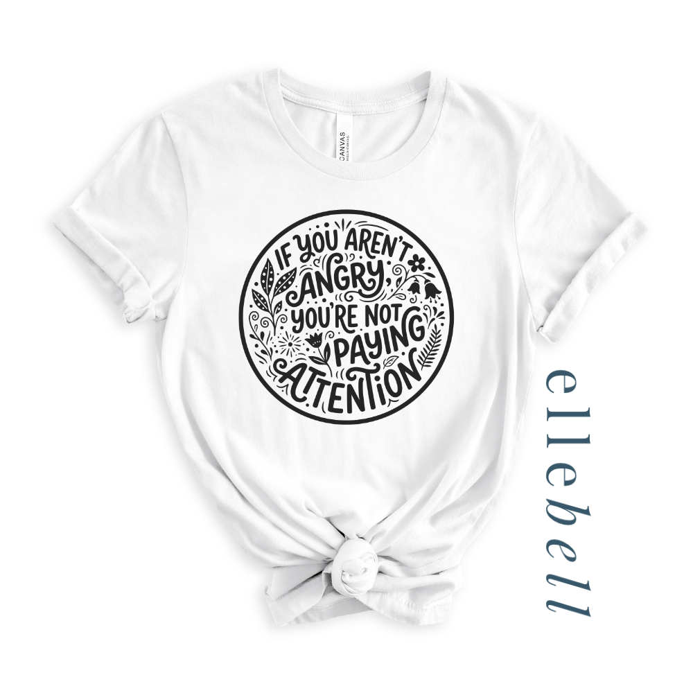 If You Aren't Angry You're Not Paying Attention - T-shirt