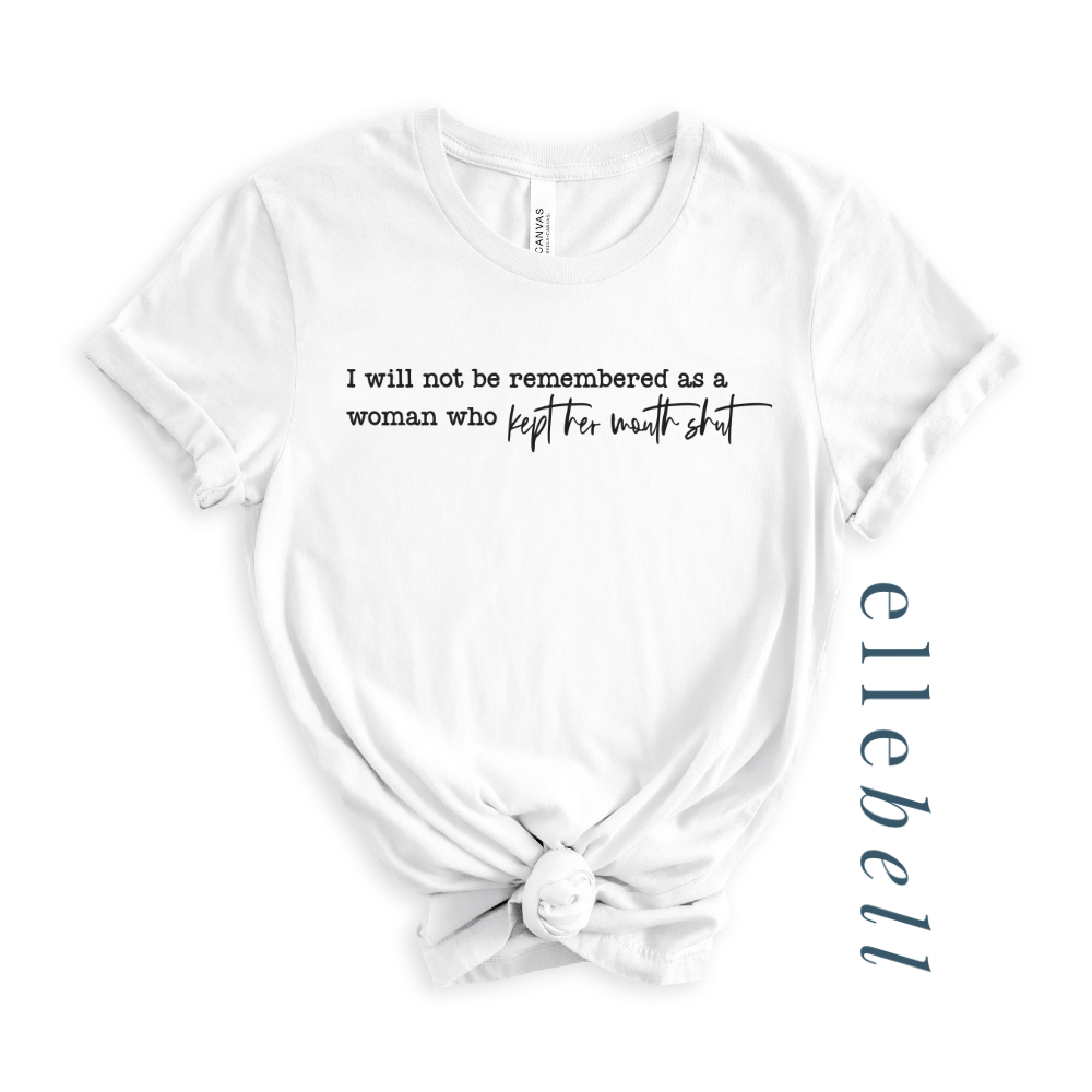I Will Not Be Remembered As A Woman Who Kept Her Mouth Shut - T-Shirt