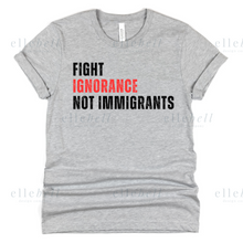Load image into Gallery viewer, Fight Ignorance Not Immigrants T-shirt (ships in 3-5 business days)
