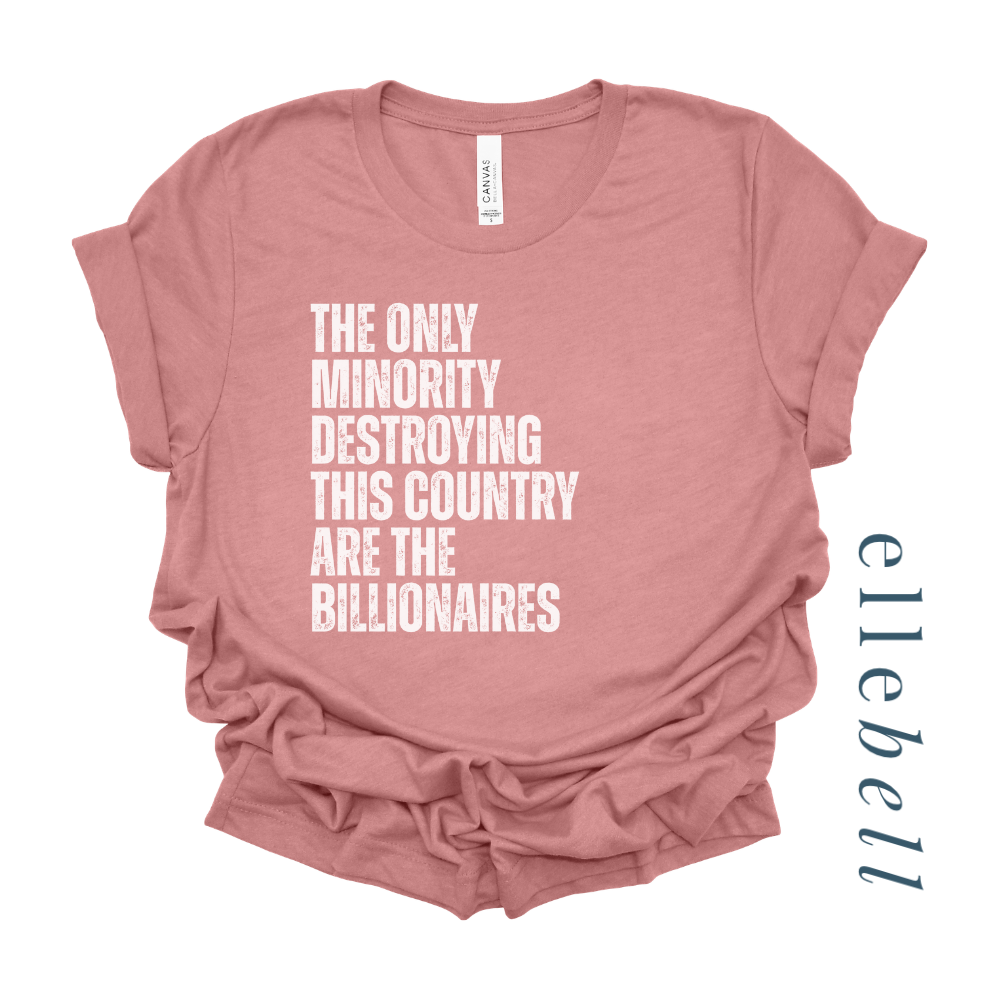 The Only Minorities Destroying This Country Are The Billionaires - T-shirt