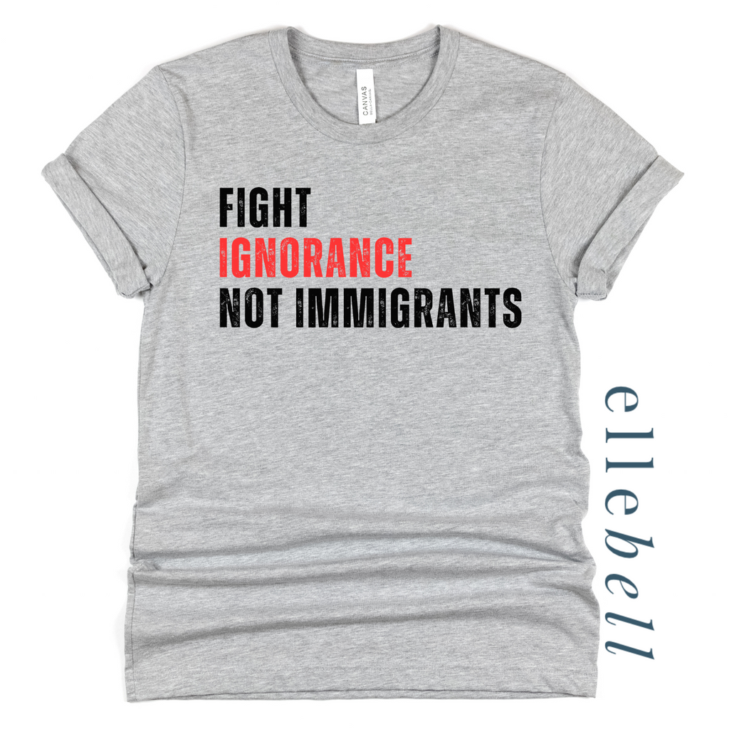 Fight Ignorance Not Immigrants T-shirt (ships in 3-5 business days)