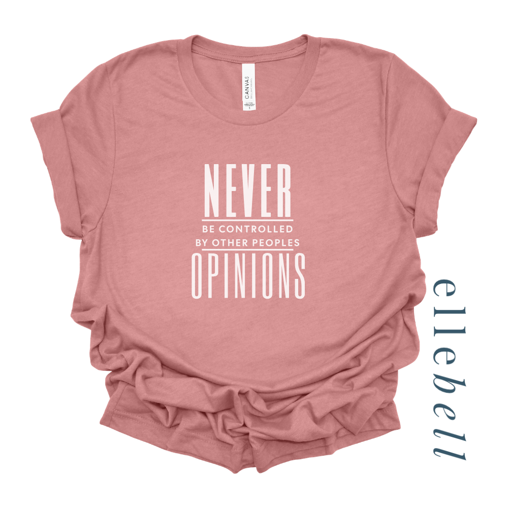 Never Be Controlled By Other Peoples Opinions - T-Shirt
