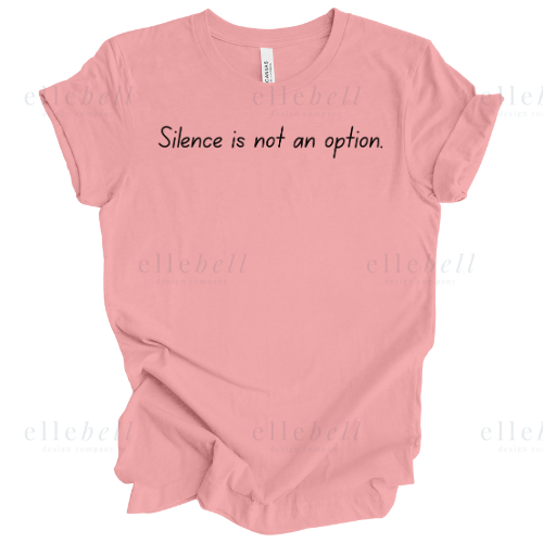 Silence Is Not An Option T-shirt (ships in 3-5 business days)