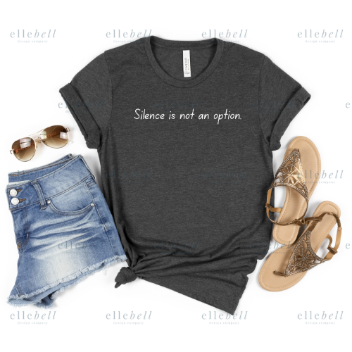 Silence Is Not An Option T-shirt (ships in 3-5 business days)