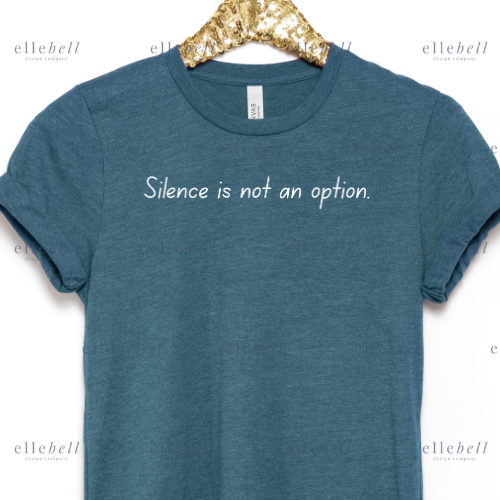 Silence Is Not An Option T-shirt (ships in 3-5 business days)