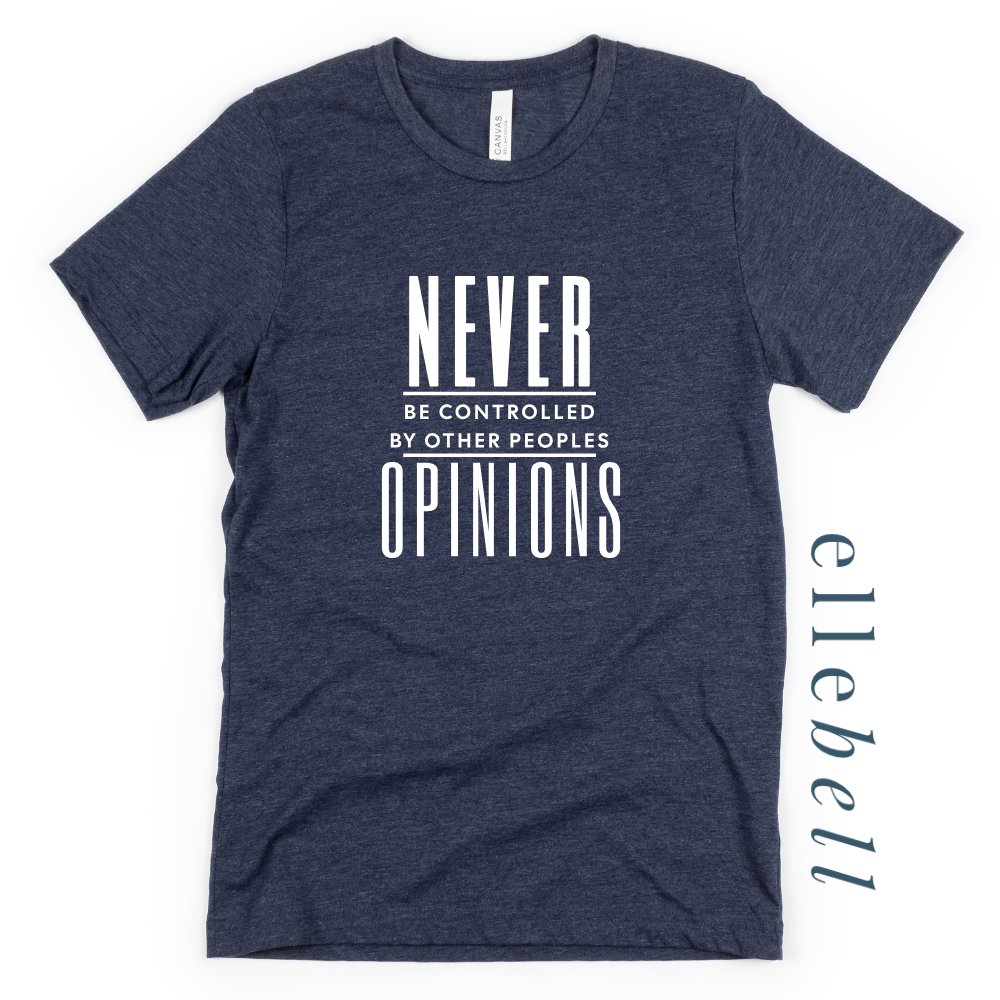 Never Be Controlled By Other Peoples Opinions - T-Shirt